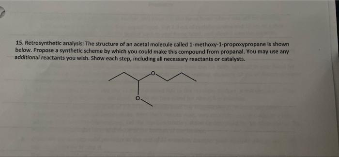 15 Retrosynthetic Analysis The Structure Of An Acetal Molecule Called 1 Methoxy 1 Propoxypropane Is Shown Below Propo 1