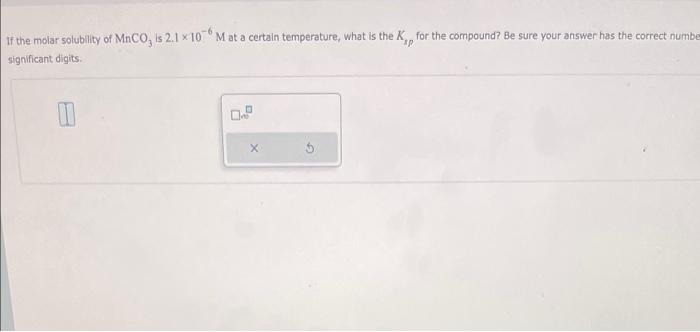 If The Molar Solubility Of Mnco Is 2 1 X 10 M At A Certain Temperature What Is The K For The Compound Be Sure Your A 1