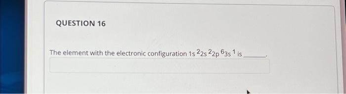 Question 16 The Element With The Electronic Configuration 1s 22s22p 63s Is 1