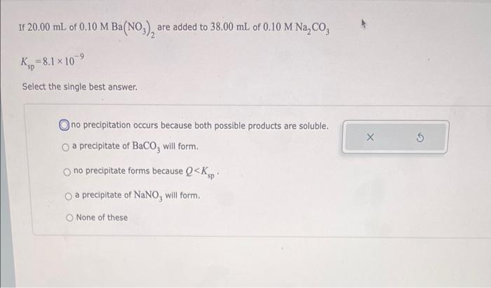 If 20 00 Ml Of 0 10 M Ba No3 Are Added To 38 00 Ml Of 0 10 M Na Co3 Kp 8 1 10 Select The Single Best Answer Ono P 1