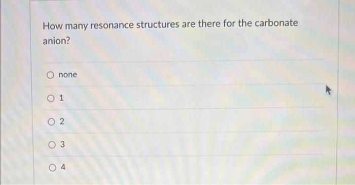 How Many Resonance Structures Are There For The Carbonate Anion None 01 02 O 3 4 1