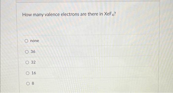 How Many Valence Electrons Are There In Xef4 O None O 36 O 32 016 1
