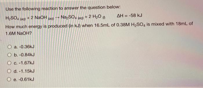 Use The Following Reaction To Answer The Question Below H2so4 Aq 2 Naoh Aq Na So4 Aq 2 H2o Ah 58 Kj How 1