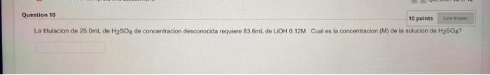 Save Answer Question 10 10 Points La Titulacion De 25 0ml De H So4 De Concentracion Desconocida Requiere 83 6ml De Lioh 1