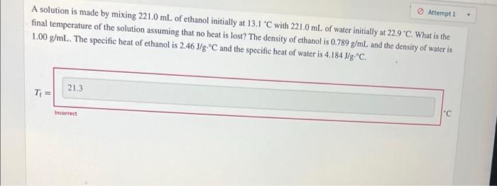 Attempt 1 A Solution Is Made By Mixing 221 0 Ml Of Ethanol Initially At 13 1 C With 221 0 Ml Of Water Initially At 22 9 1