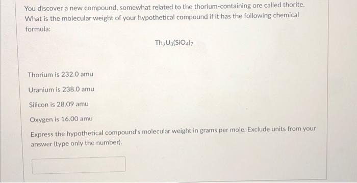 You Discover A New Compound Somewhat Related To The Thorium Containing Ore Called Thorite What Is The Molecular Weight 1