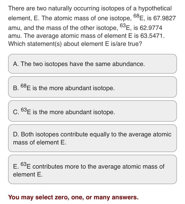 There Are Two Naturally Occurring Isotopes Of A Hypothetical Element E The Atomic Mass Of One Isotope 68e Is 67 9827 1