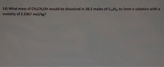 14 What Mass Of Ch Ch Oh Would Be Dissolved In 28 2 Moles Of C 0hz To Form A Solution With A Molality Of 5 5367 Mol Kg 1