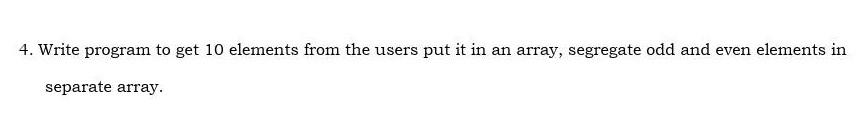 4 Write Program To Get 10 Elements From The Users Put It In An Array Segregate Odd And Even Elements In Separate Array 1