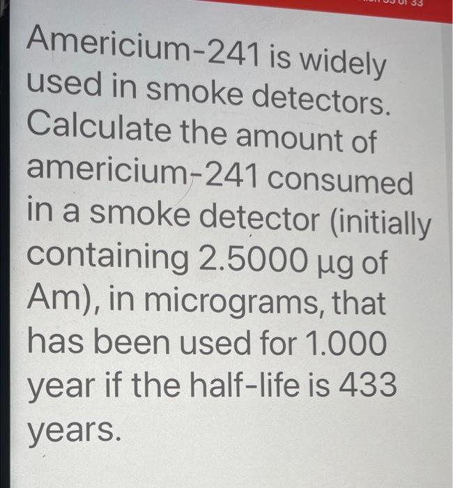 Americium 241 Is Widely Used In Smoke Detectors Calculate The Amount Of Americium 241 Consumed In A Smoke Detector Ini 1