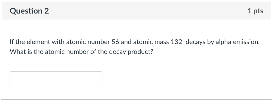 1 Pts Question 2 If The Element With Atomic Number 56 And Atomic Mass 132 Decays By Alpha Emission What Is The Atomic N 1