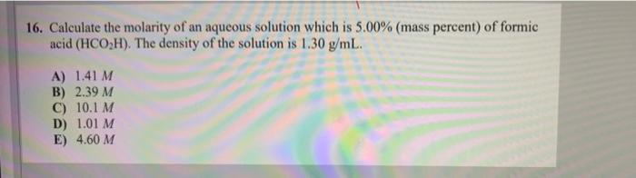 16 Calculate The Molarity Of An Aqueous Solution Which Is 5 00 Mass Percent Of Formic Acid Hco H The Density Of T 1