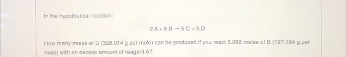 In The Hypothetical Reaction 2a 6b 5c 5d How Many Moles Of D 328 914 G Per Mole Can Be Produced If You React 5 068 Mo 1