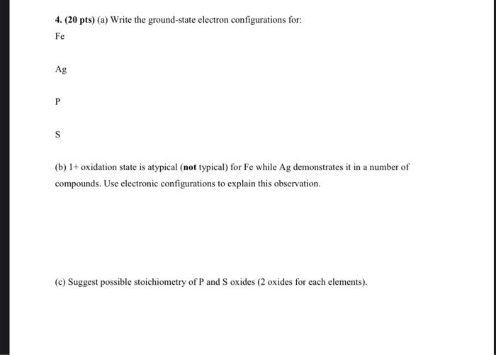 4 20 Pts A Write The Ground State Electron Configurations For Fe Ag P S B 1 Oxidation State Is Atypical Not Ty 1