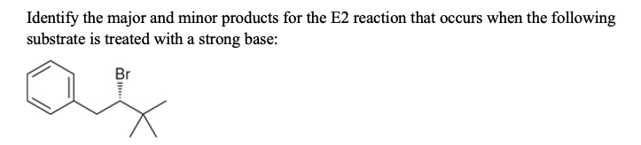 Identify The Major And Minor Products For The E2 Reaction That Occurs When The Following Substrate Is Treated With A Str 1