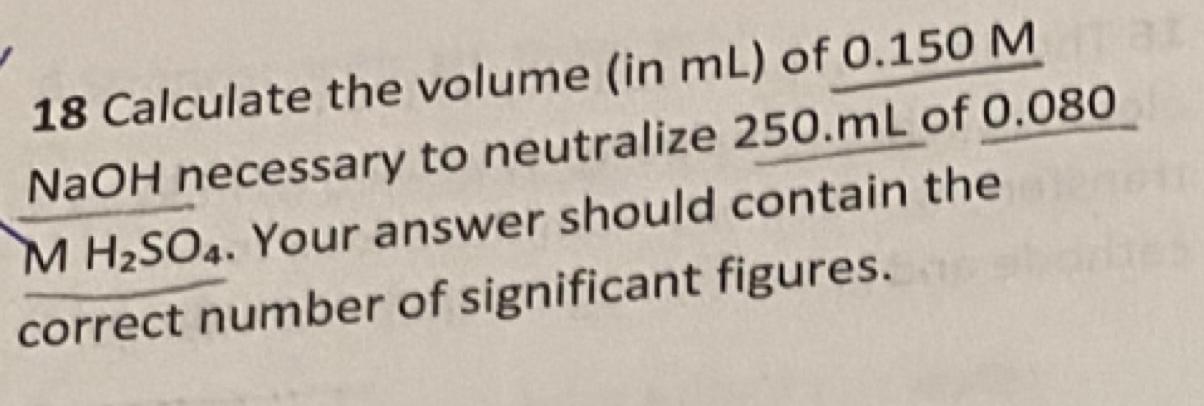 18 Calculate The Volume In Ml Of 0 150 M Naoh Necessary To Neutralize 250 Ml Of 0 080 M H So4 Your Answer Should Cont 1