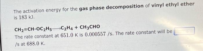 The Activation Energy For The Gas Phase Decomposition Of Vinyl Ethyl Ether Is 183 Kj Ch Ch Oc H5 C2h4 Ch3cho The Rat 1