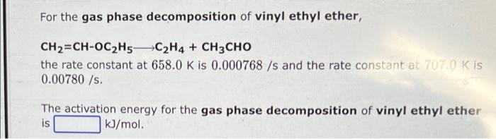 The Activation Energy For The Gas Phase Decomposition Of Vinyl Ethyl Ether Is 183 Kj Ch Ch Oc H5 C2h4 Ch3cho The Rat 2