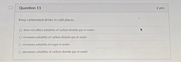 Question 11 Keep Carbonated Drinks In Cold Places O Does Not Affect Solubility Of Carbon Dioxide Gas In Water Increases 1