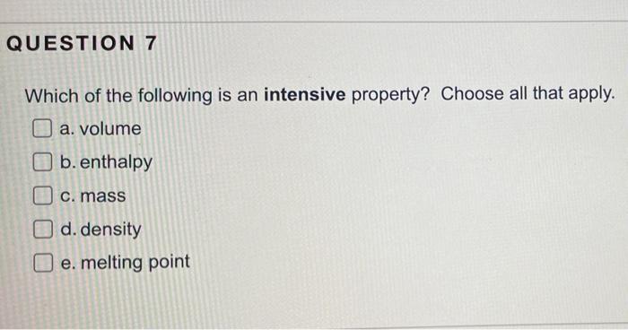 Question 7 Which Of The Following Is An Intensive Property Choose All That Apply A Volume B Enthalpy C Mass D Dens 1