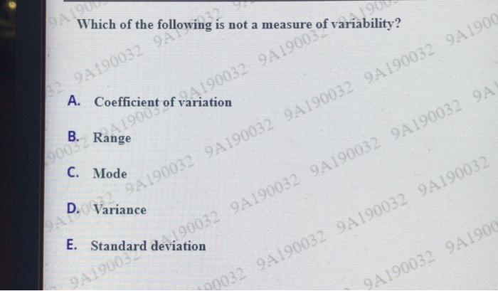 9a190032 9ao Which Of The Following Is Not A Measure Of Variability Pent9a190032 A B Range C Mode E Standard Deviat 1