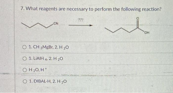 7 What Reagents Are Necessary To Perform The Following Reaction 1 Ch 3mgbr 2 H O O1 Liaih 4 2 H O Oh O H O1 Dib 1