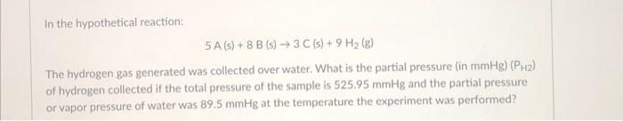 In The Hypothetical Reaction 5 A S 8 B S 3c S 9 H G The Hydrogen Gas Generated Was Collected Over Water 1
