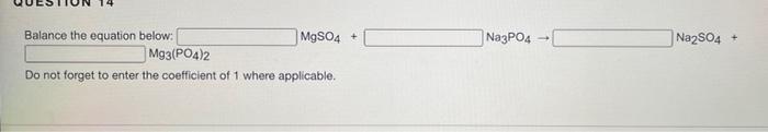 Balance The Equation Below Mg3 Po4 2 Mgso4 Do Not Forget To Enter The Coefficient Of 1 Where Applicable Na3po4 Na 1