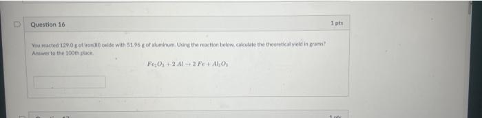 D Question 16 1 Pts You Reacted 129 0 G Of Iron Oxide With 51 96 G Of Aluminum Using The Reaction Below Calculate The 1