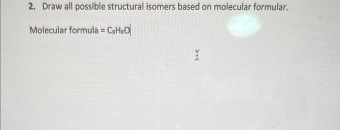 2 Draw All Possible Structural Isomers Based On Molecular Formular Molecular Formula C8h O I 1