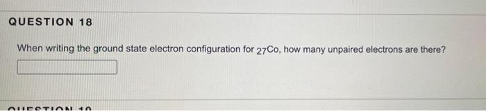 Question 18 When Writing The Ground State Electron Configuration For 27co How Many Unpaired Electrons Are There Questi 1