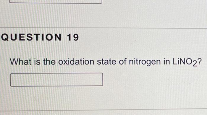 Question 19 What Is The Oxidation State Of Nitrogen In Lino2 1