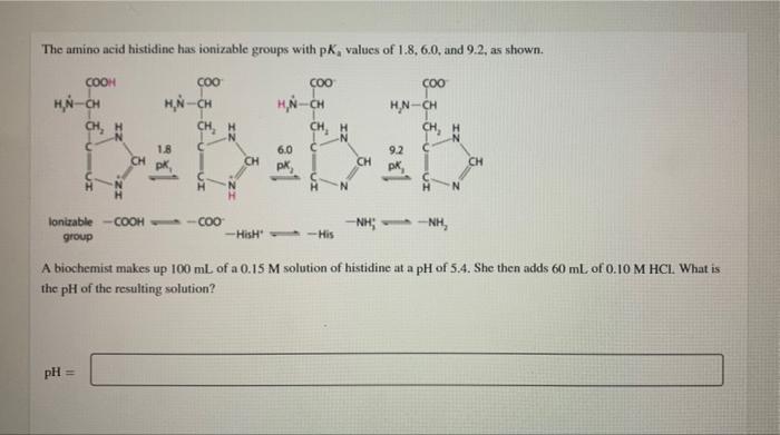 The Amino Acid Histidine Has Ionizable Groups With Pk Values Of 1 8 6 0 And 9 2 As Shown Cooh Coo Coo Coo H N Ch H 1