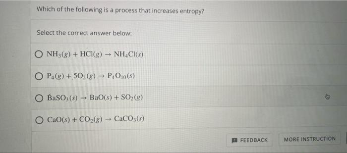 Which Of The Following Is A Process That Increases Entropy Select The Correct Answer Below O Nh3 G Hcl G Nh Cl S 1