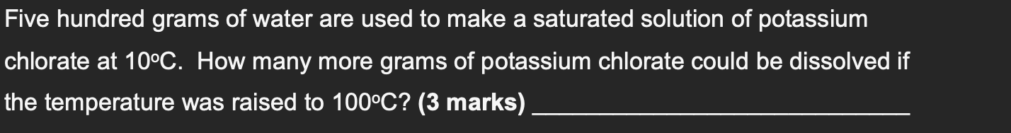Five Hundred Grams Of Water Are Used To Make A Saturated Solution Of Potassium Chlorate At 10 C How Many More Grams Of 1