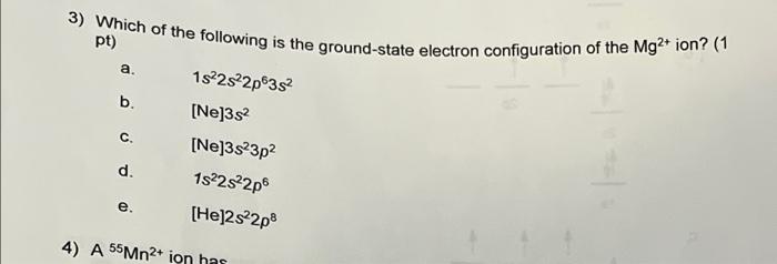 3 Which Of The Following Is The Ground State Electron Configuration Of The Mg2 Ion 1 Pt A 1s 2s 2p63s B Ne 3s 1
