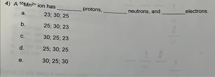 4 A 55mn Ion Has A B C D E 23 30 25 25 30 23 30 25 23 25 30 25 30 25 30 Protons Neutrons And Electro 1