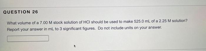 Question 26 What Volume Of A 7 00 M Stock Solution Of Hci Should Be Used To Make 525 0 Ml Of A 2 25 M Solution Report Y 1