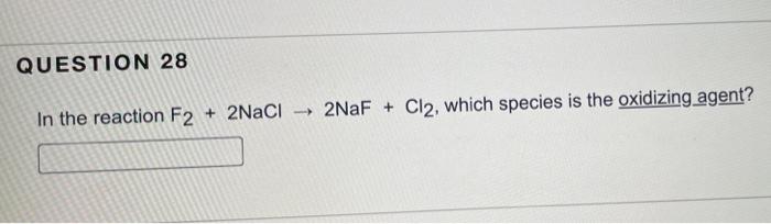 Question 28 In The Reaction F2 2nacl 2naf Cl2 Which Species Is The Oxidizing Agent 1 1