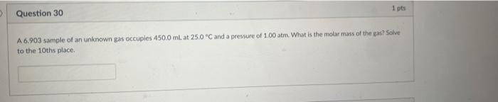 1 Pts Question 30 A 6 903 Sample Of An Unknown Gas Occupies 450 0 Ml At 25 0 C And A Pressure Of 1 00 Atm What Is The 1