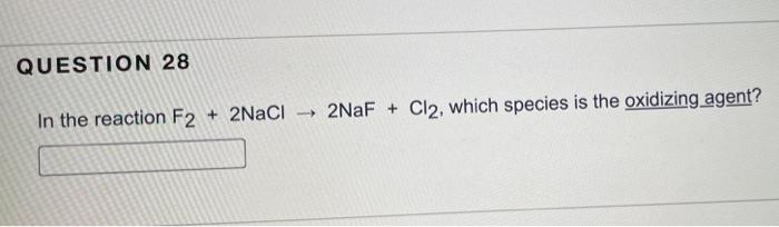 Question 28 In The Reaction F2 2nacl 2naf Cl2 Which Species Is The Oxidizing Agent 1