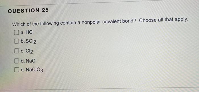 Question 25 Which Of The Following Contain A Nonpolar Covalent Bond Choose All That Apply A Hci B Scl2 C Cl2 D Nac 1