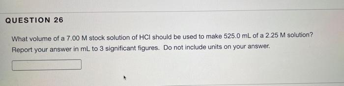 Question 26 What Volume Of A 7 00 M Stock Solution Of Hci Should Be Used To Make 525 0 Ml Of A 2 25 M Solution Report Y 1