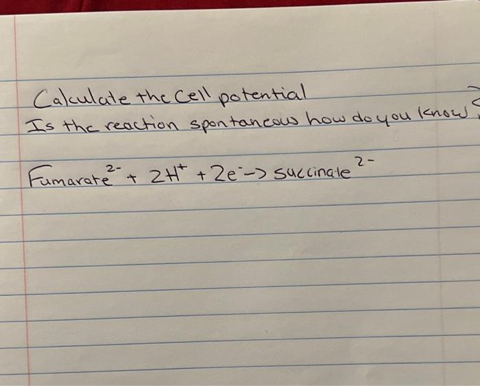 Calculate The Cell Potential Is The Reaction Spontaneow How Do You Know 2 Fumarate 2h 2e Succinate 1