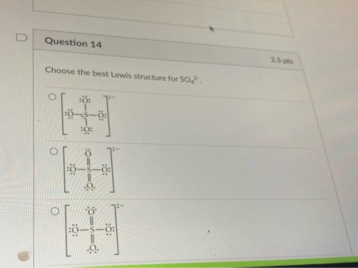 Question 14 Choose The Best Lewis Structure For So O O 0 0 S O 0 0 0 5 0 O 2 5 Pts 1