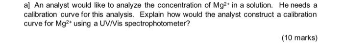A An Analyst Would Like To Analyze The Concentration Of Mg2 In A Solution Calibration Curve For This Analysis Explai 1