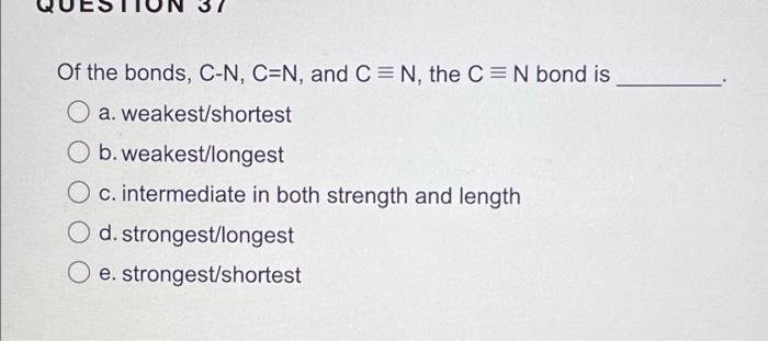 Of The Bonds C N C N And C N The C N Bond Is O A Weakest Shortest O B Weakest Longest O C Intermediate In Both 1