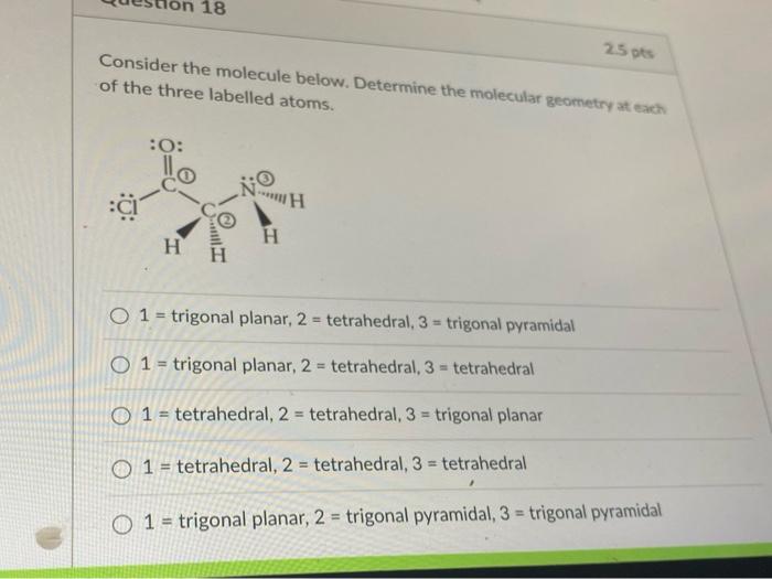 On 18 25 Ots Consider The Molecule Below Determine The Molecular Geometry At Each Of The Three Labelled Atoms 0 No 1