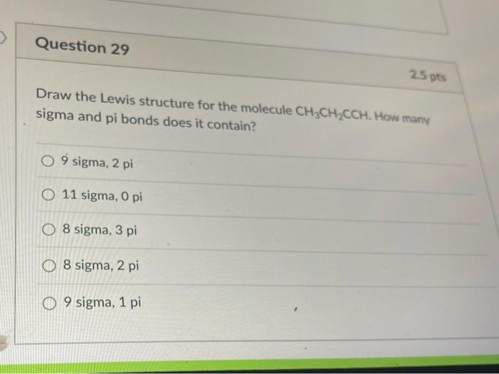 Question 29 2 5 Pts Draw The Lewis Structure For The Molecule Ch Ch Cch How Many Sigma And Pi Bonds Does It Contain 1