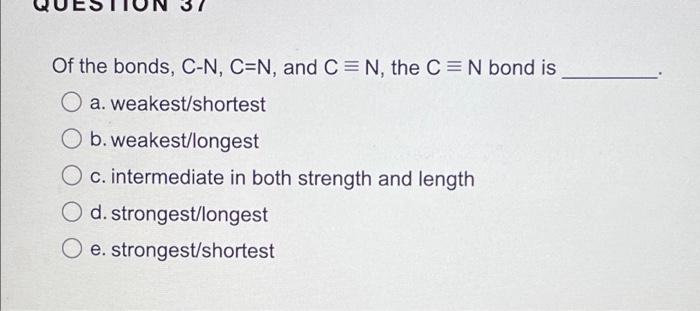 Of The Bonds C N C N And C N The C N Bond Is O A Weakest Shortest O B Weakest Longest O C Intermediate In Both 1